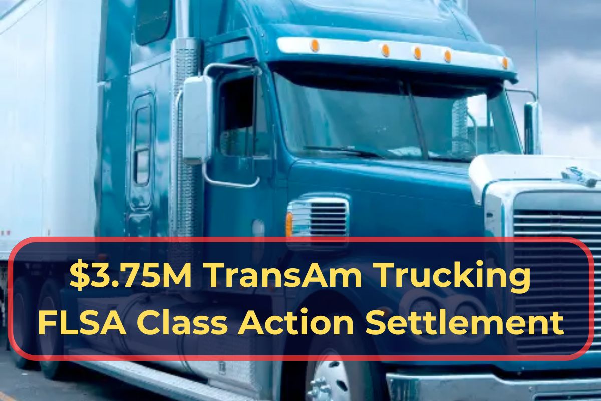 $3.75M TransAm Trucking FLSA Class Action Settlement- Know Eligibility, Deadlines & Payment Dates 