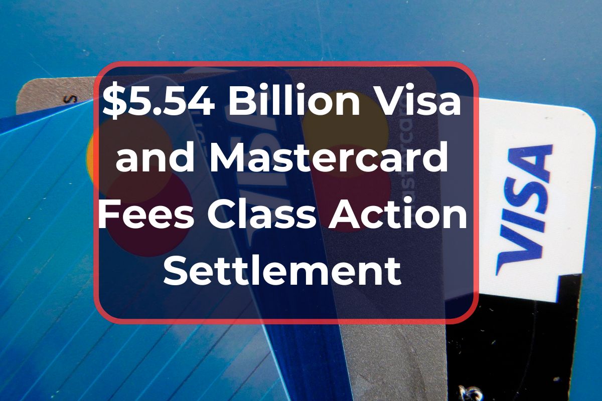 $5.54 Billion Visa and Mastercard Fees Class Action Settlement- Check Eligibility, Payment Amount & Latest Updates 