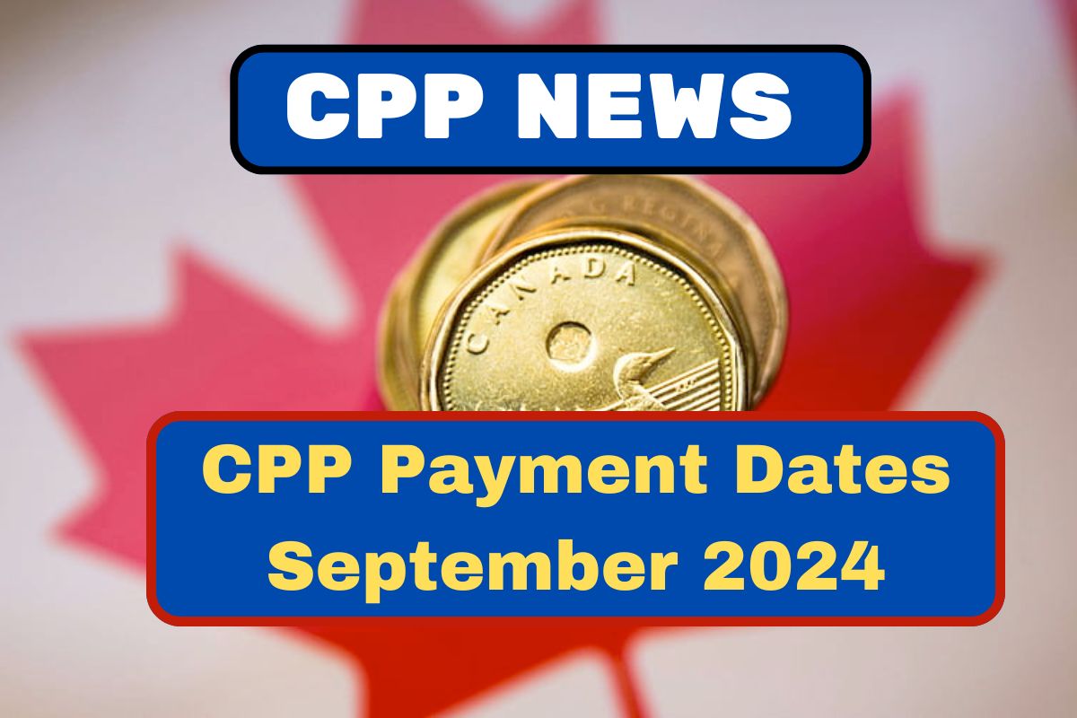 CPP Payment Dates September 2024: Know Eligibility, Payment Amount & How to Apply