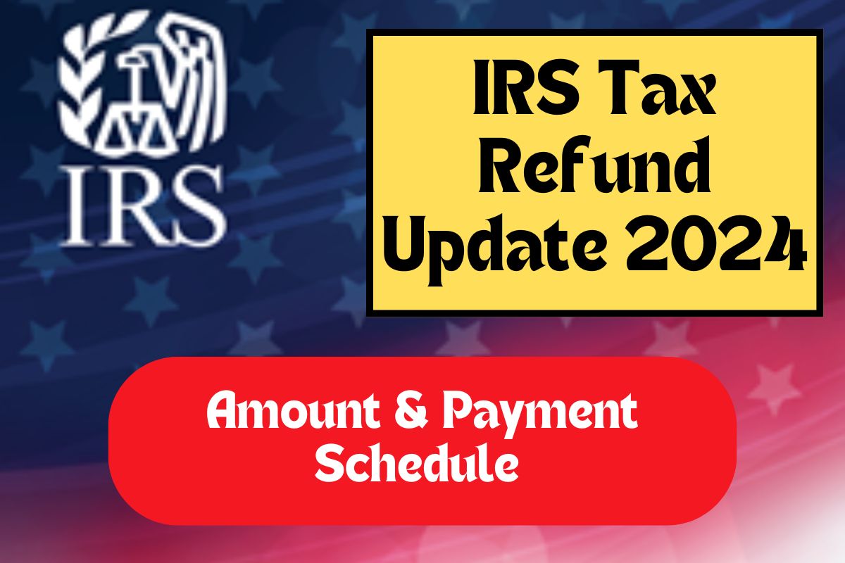 IRS Tax Refund Update 2024: Check Out IRS Delays, Amount & Payment Schedule 