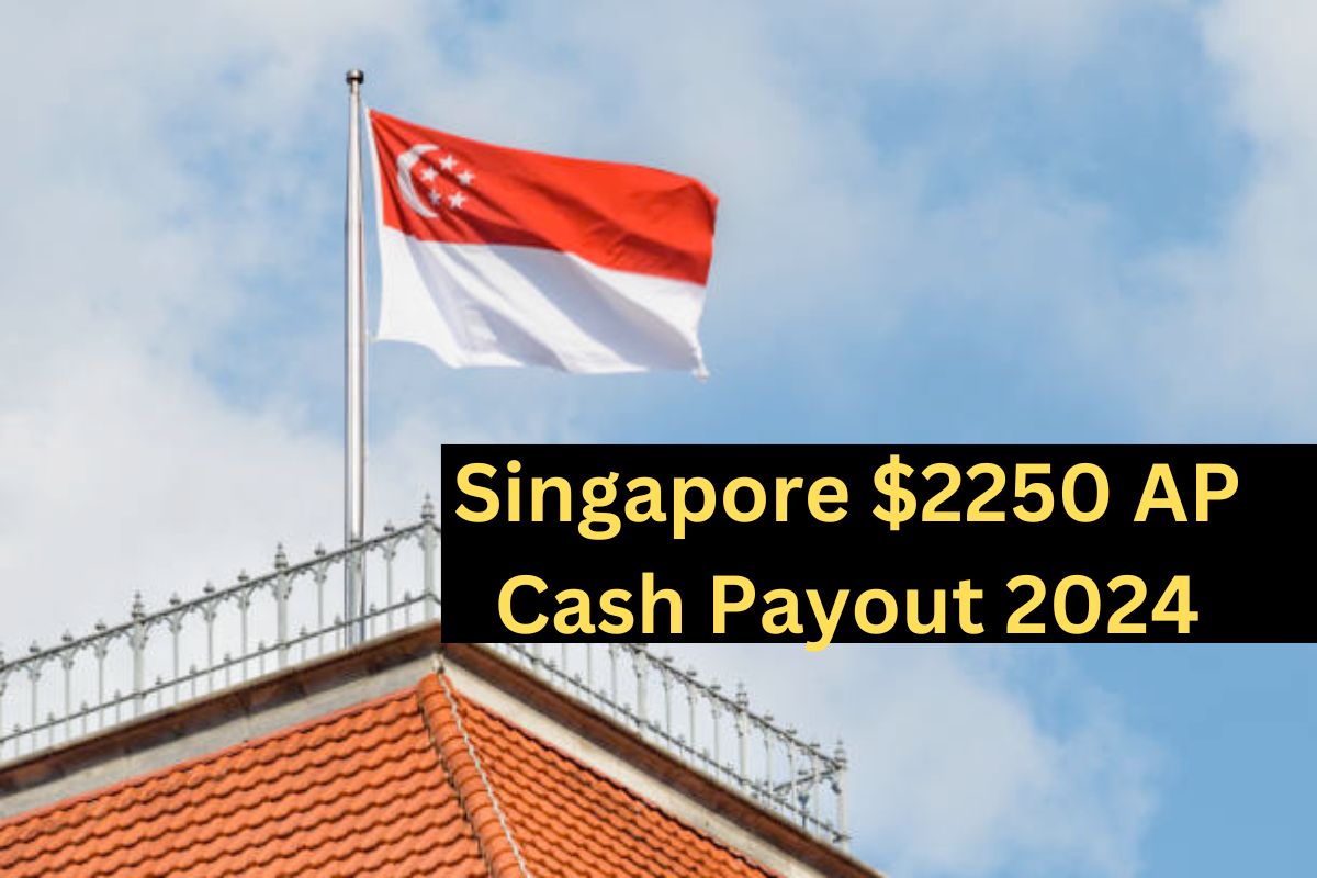 Singapore $2250 AP Cash Payout 2024- Know Qualifications, Payment Options and Schedule